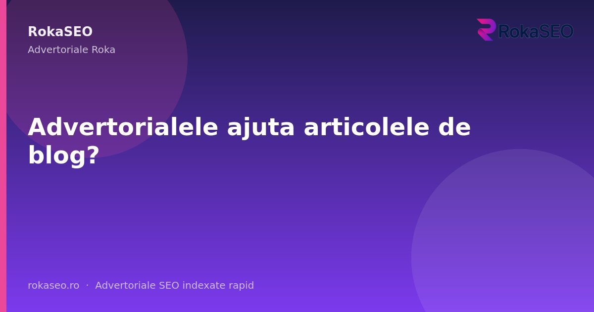 Advertorialele ajuta articolele de blog? | RokaSEO