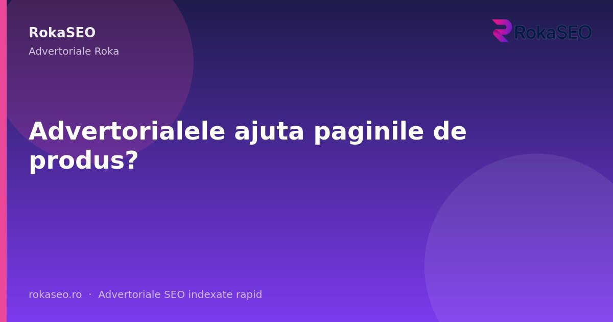 Advertorialele ajuta paginile de produs? | RokaSEO