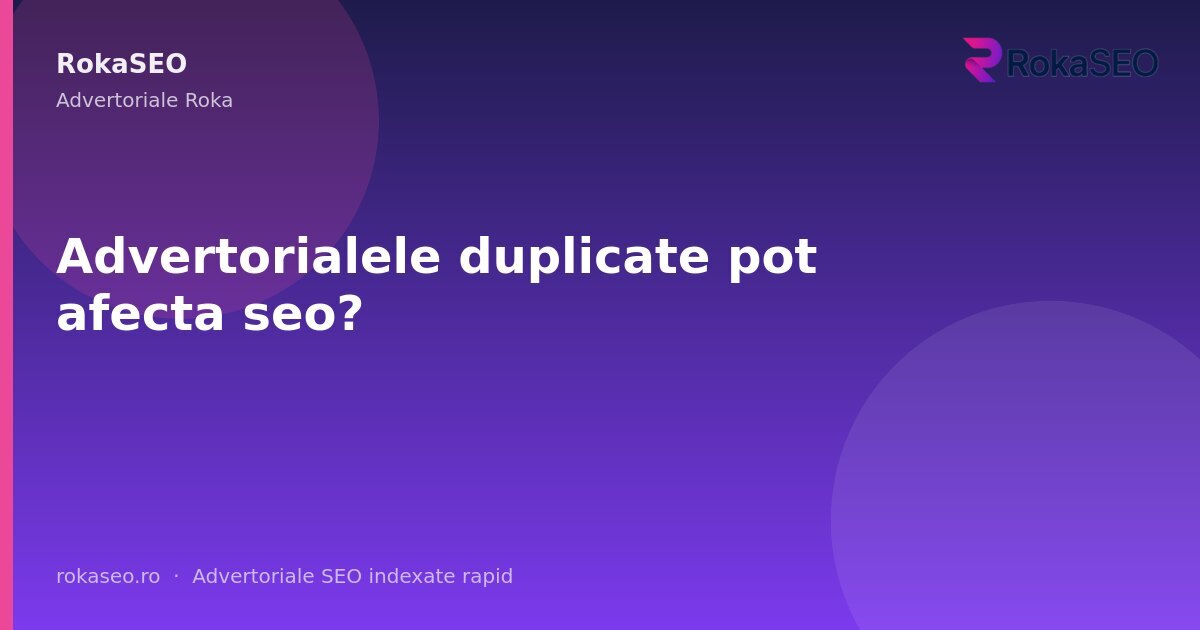 Advertorialele duplicate pot afecta seo? | RokaSEO
