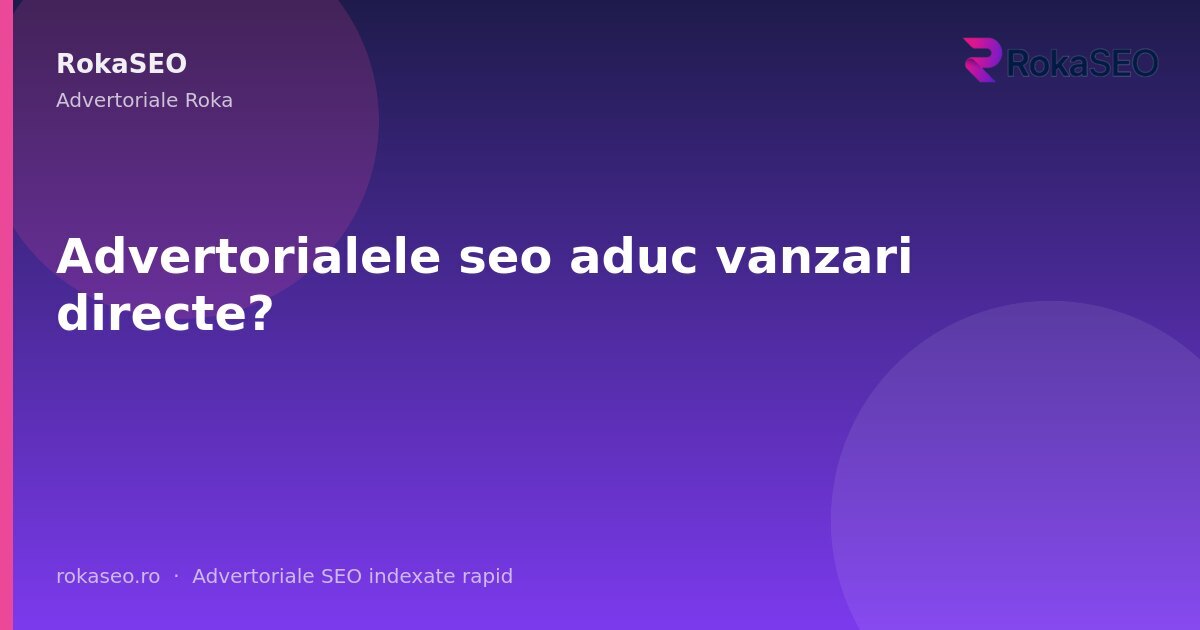 Advertorialele seo aduc vanzari directe? | RokaSEO