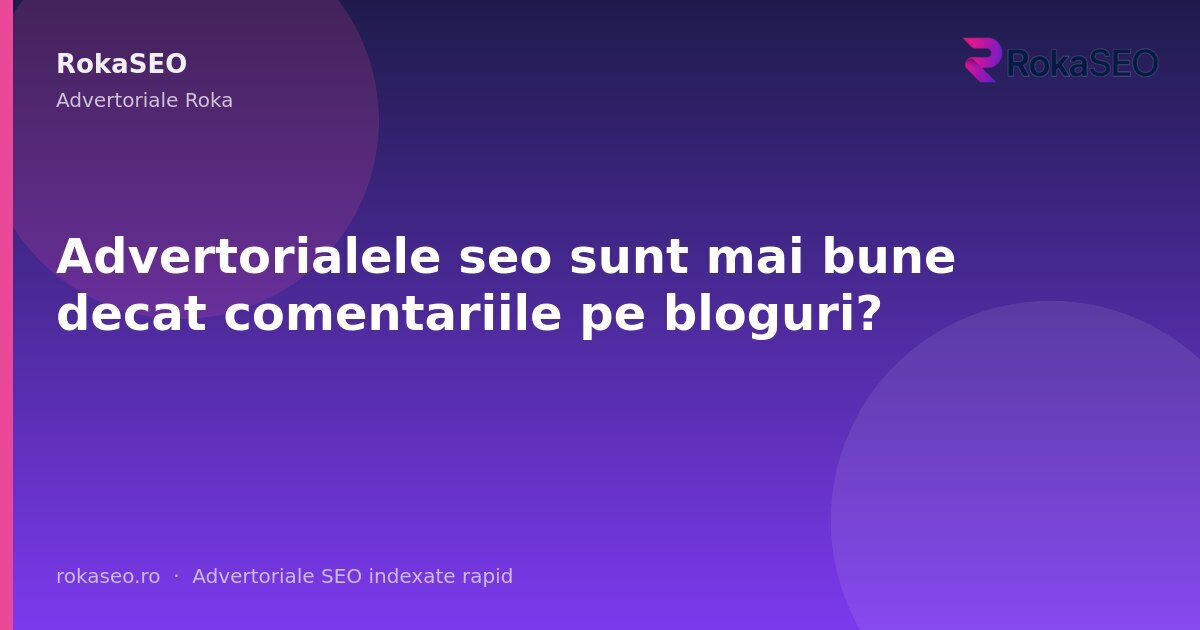 Advertorialele seo sunt mai bune decat comentariile pe bloguri? | RokaSEO