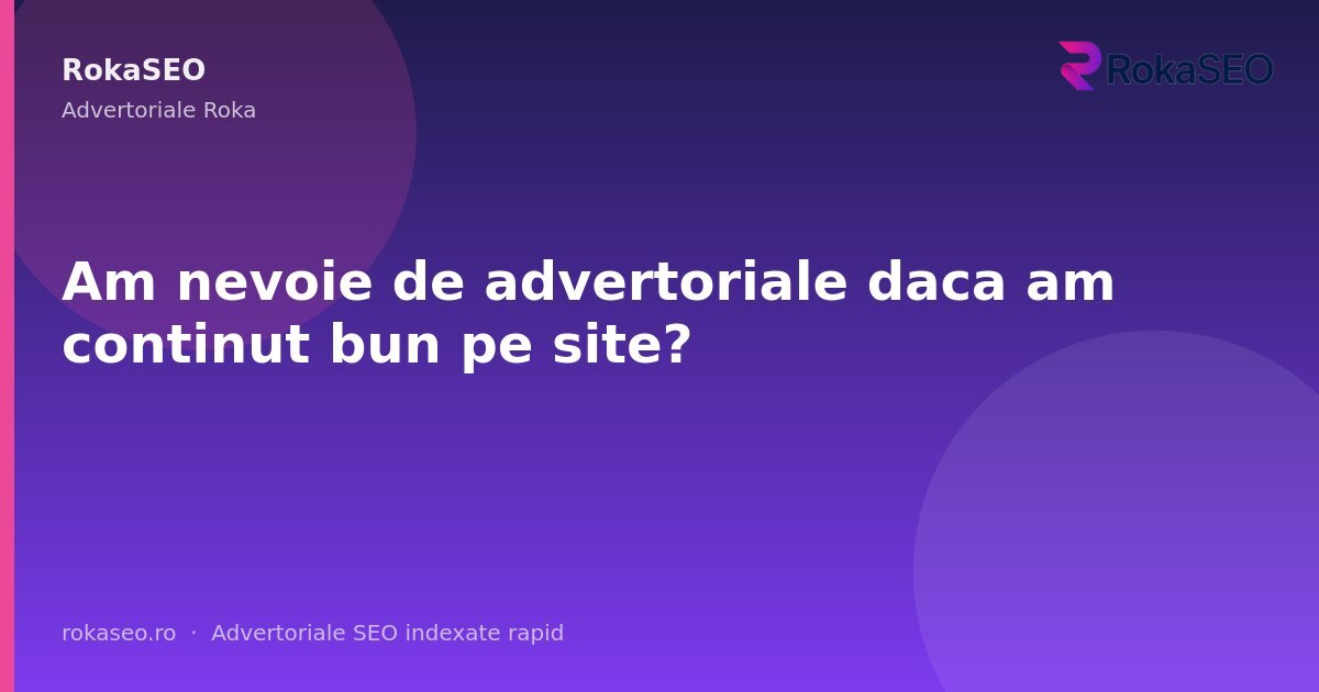 Am nevoie de advertoriale daca am continut bun pe site? | RokaSEO