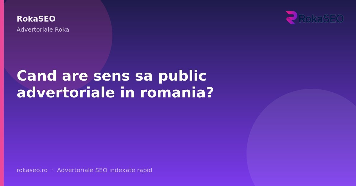 Cand are sens sa public advertoriale in romania? | RokaSEO