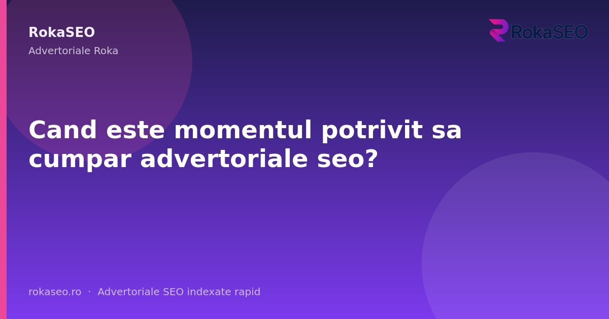 Cand este momentul potrivit sa cumpar advertoriale seo? | RokaSEO