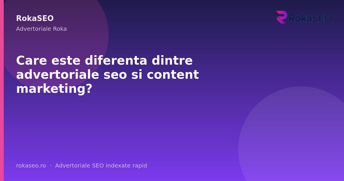 Care este diferenta dintre advertoriale seo si content marketing? | RokaSEO