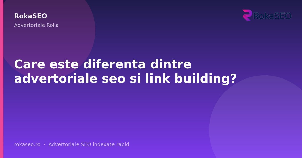 Care este diferenta dintre advertoriale seo si link building? | RokaSEO