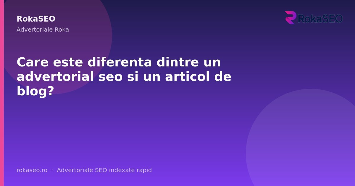 Care este diferenta dintre un advertorial seo si un articol de blog? | RokaSEO