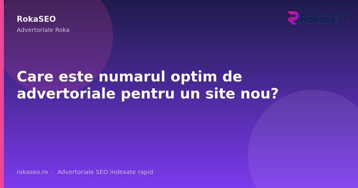 Care este numarul optim de advertoriale pentru un site nou? | RokaSEO