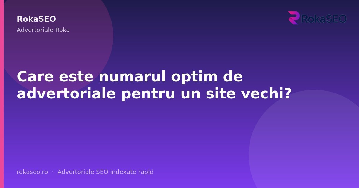 Care este numarul optim de advertoriale pentru un site vechi? | RokaSEO