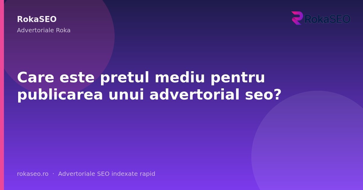 Care este pretul mediu pentru publicarea unui advertorial seo? | RokaSEO