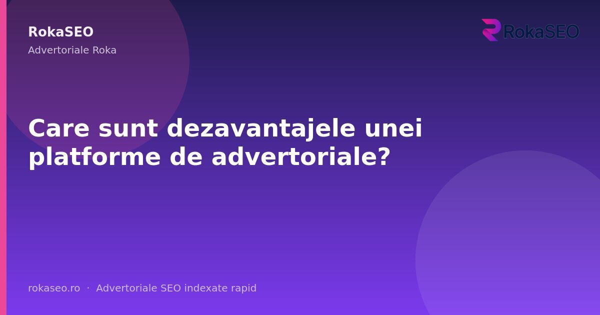 Care sunt dezavantajele unei platforme de advertoriale? | RokaSEO
