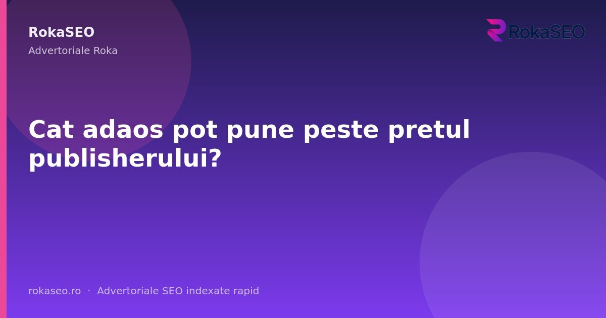 Cat adaos pot pune peste pretul publisherului? | RokaSEO