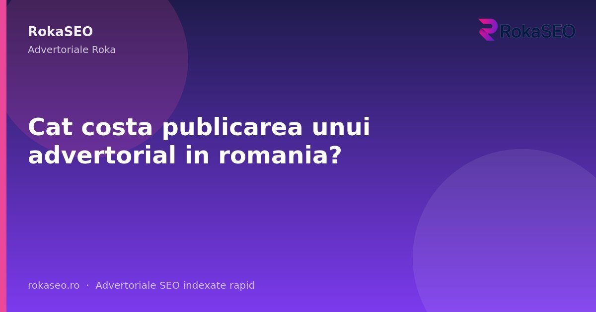 Cat costa publicarea unui advertorial in romania? | RokaSEO