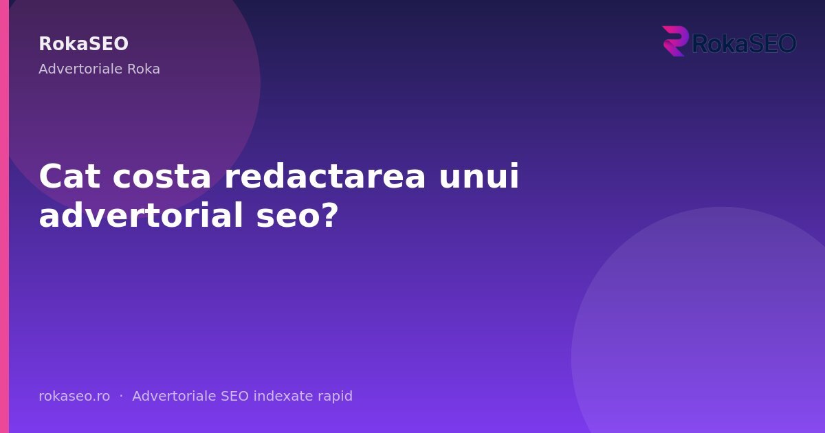 Cat costa redactarea unui advertorial seo? | RokaSEO