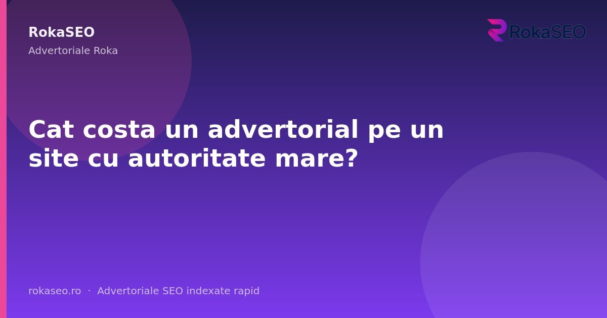 Cat costa un advertorial pe un site cu autoritate mare? | RokaSEO