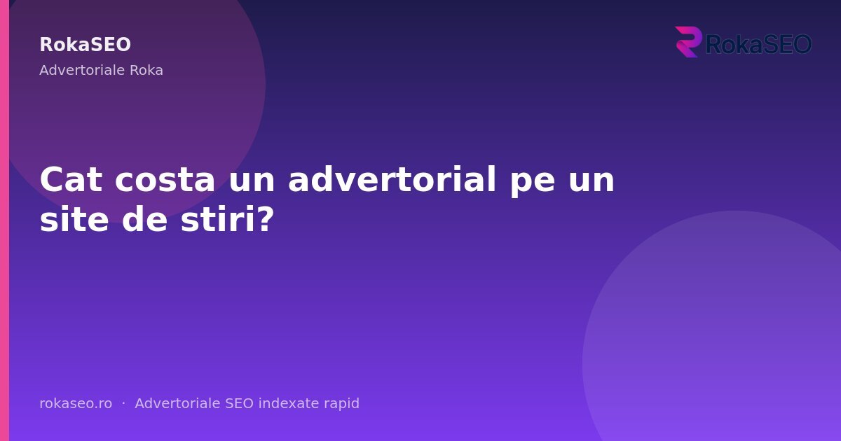 Cat costa un advertorial pe un site de stiri? | RokaSEO