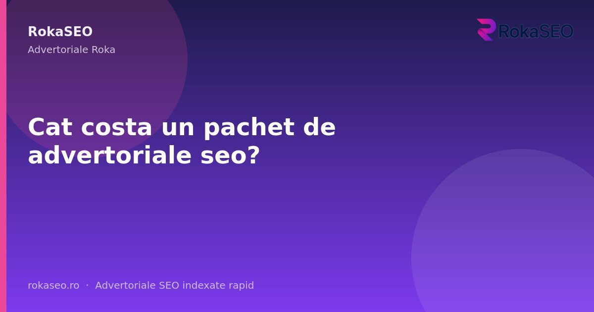 Cat costa un pachet de advertoriale seo? | RokaSEO
