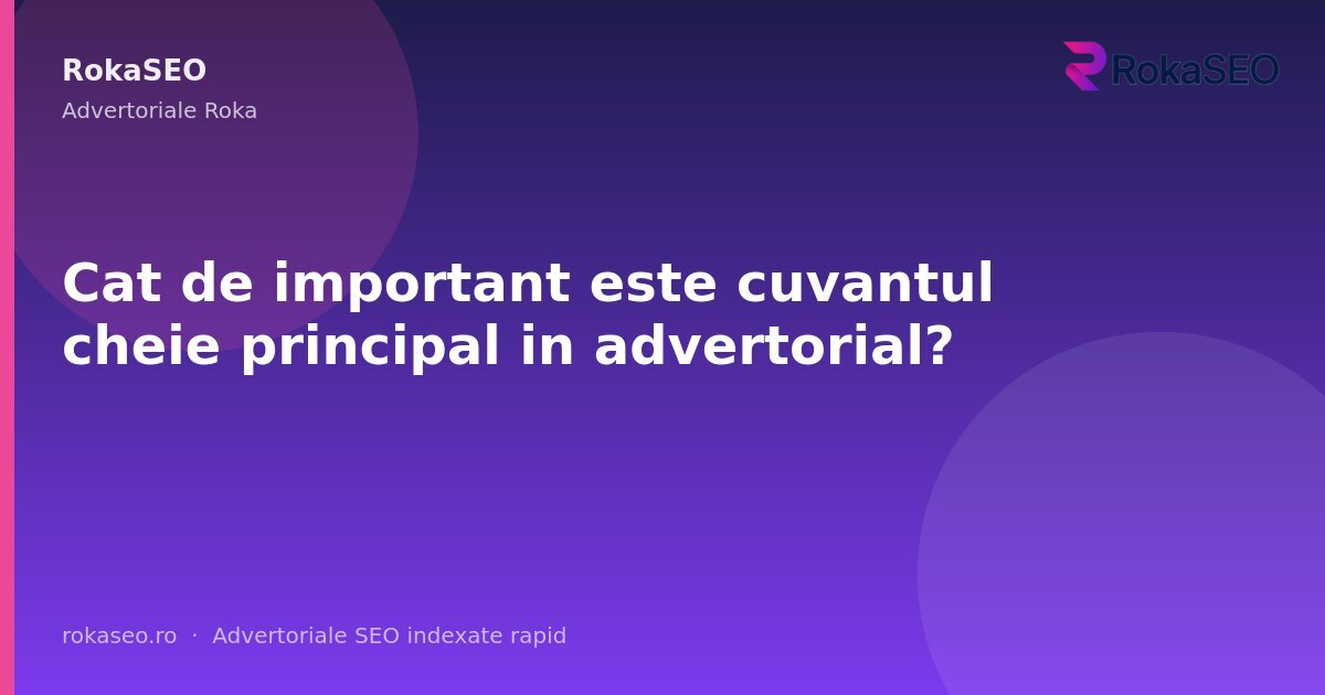 Cat de important este cuvantul cheie principal in advertorial? | RokaSEO