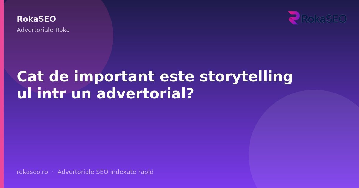 Cat de important este storytelling ul intr un advertorial? | RokaSEO