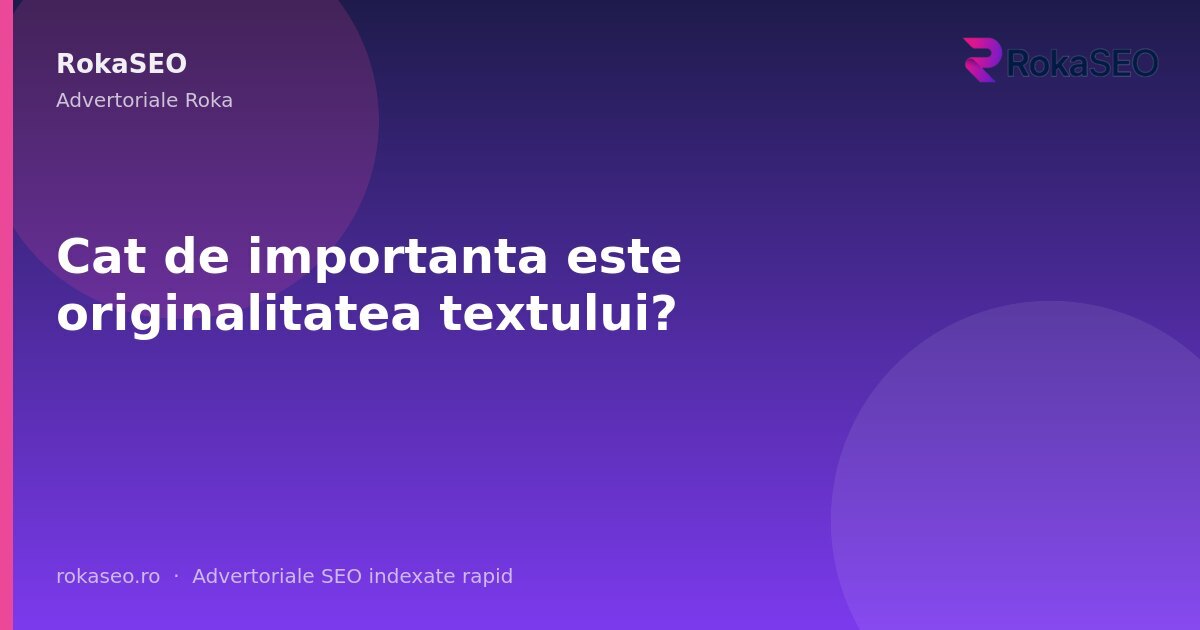 Cat de importanta este originalitatea textului? | RokaSEO