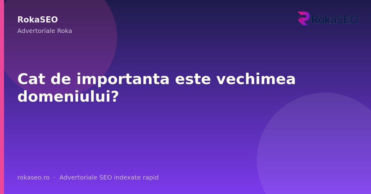 Cat de importanta este vechimea domeniului? | RokaSEO