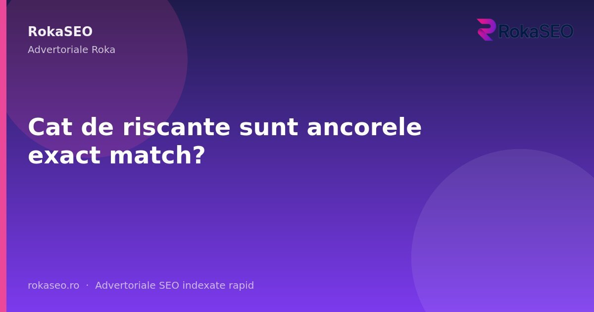 Cat de riscante sunt ancorele exact match? | RokaSEO