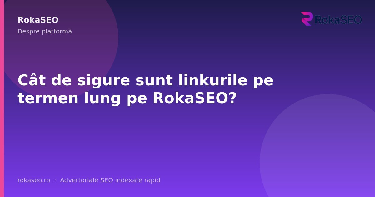 Cât de sigure sunt linkurile pe termen lung pe RokaSEO? | RokaSEO