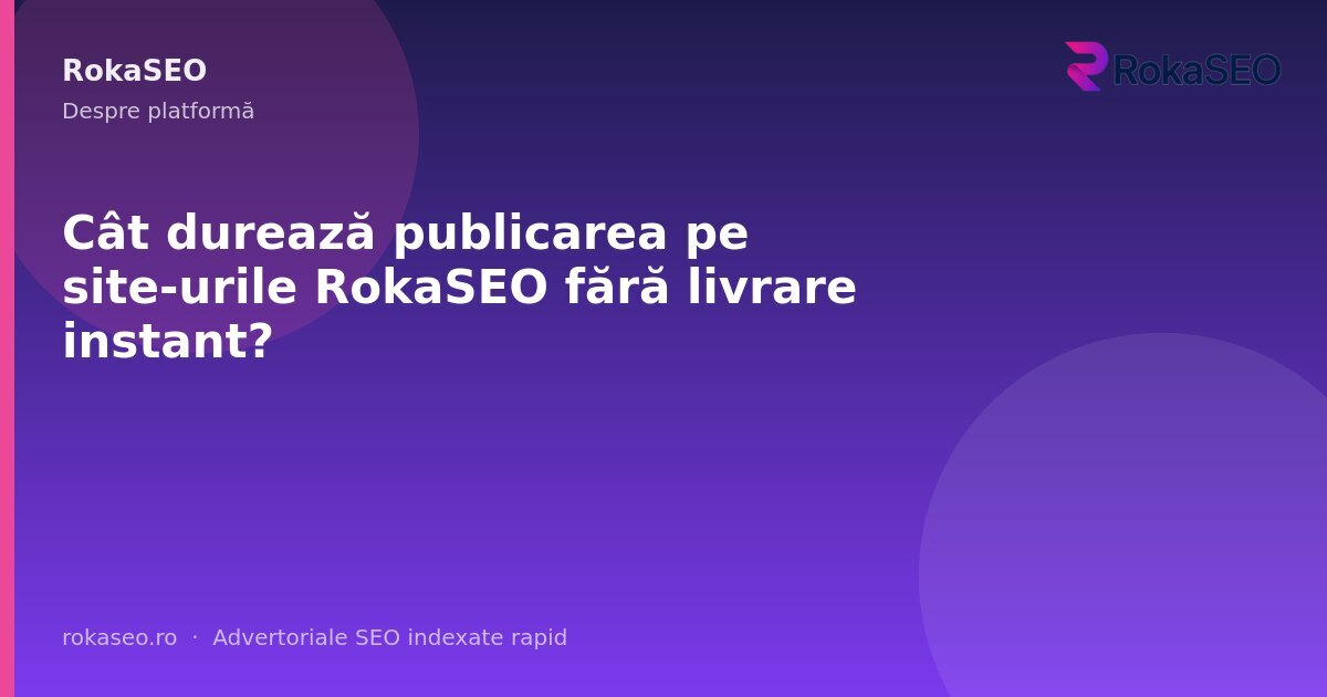 Cât durează publicarea pe site-urile RokaSEO fără livrare instant? | RokaSEO
