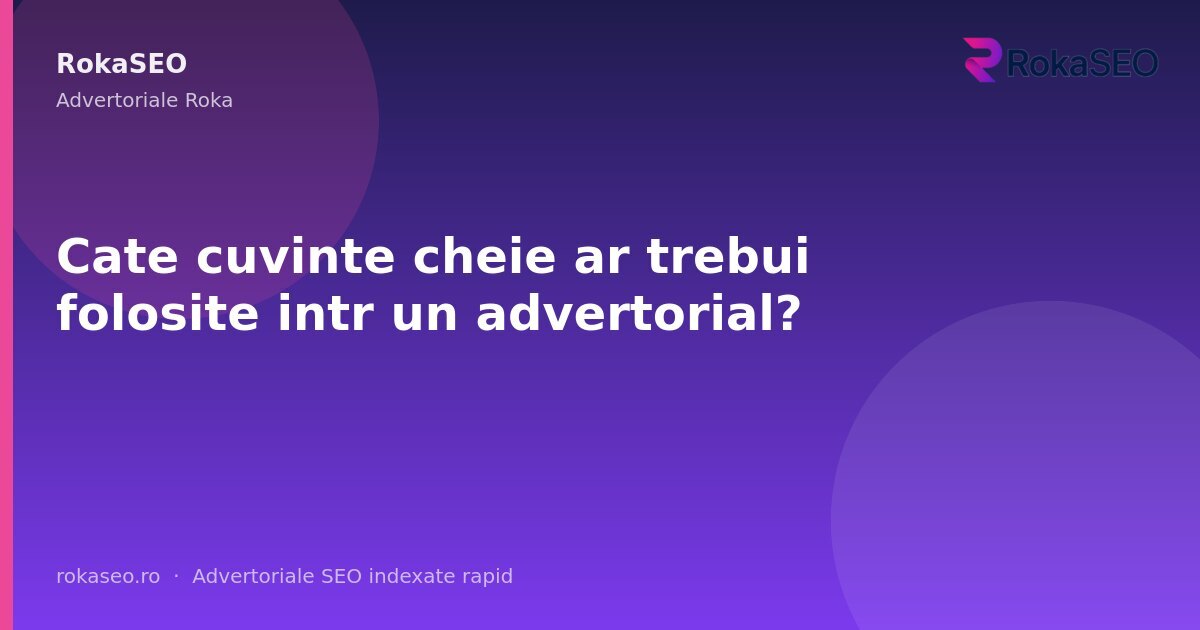 Cate cuvinte cheie ar trebui folosite intr un advertorial? | RokaSEO