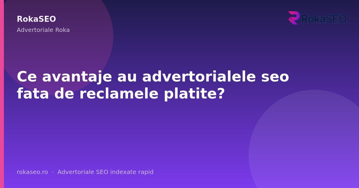 Ce avantaje au advertorialele seo fata de reclamele platite? | RokaSEO