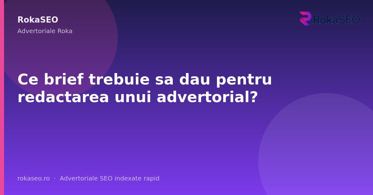 Ce brief trebuie sa dau pentru redactarea unui advertorial? | RokaSEO