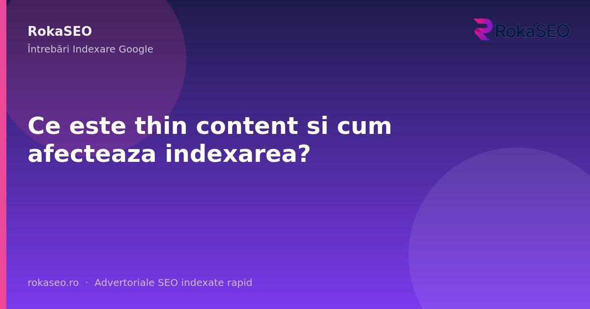 Ce este thin content si cum afecteaza indexarea? | RokaSEO
