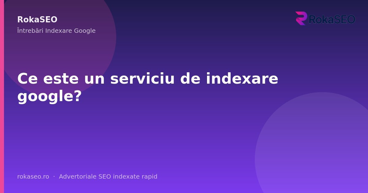 Ce este un serviciu de indexare google? | RokaSEO