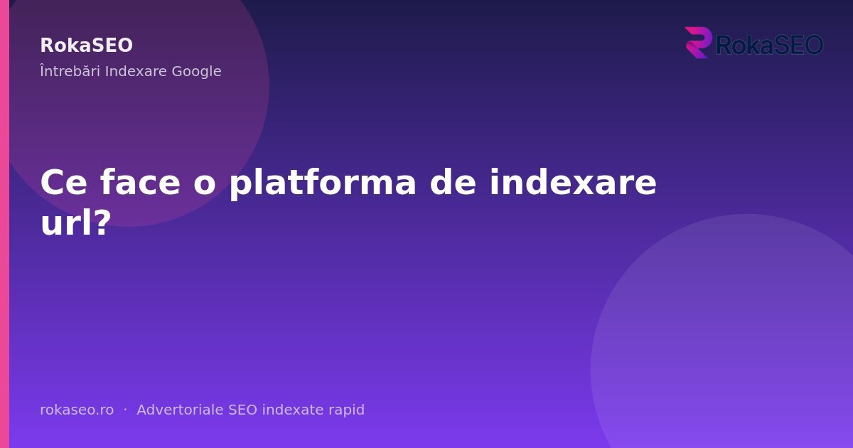 Ce face o platforma de indexare url? | RokaSEO