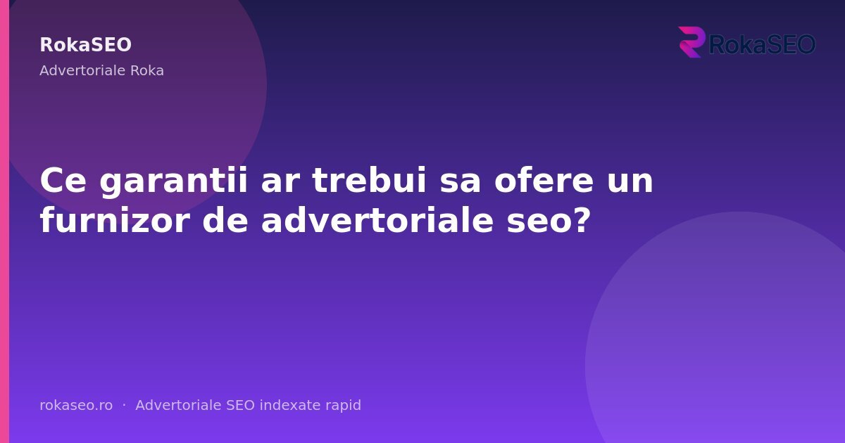 Ce garantii ar trebui sa ofere un furnizor de advertoriale seo? | RokaSEO