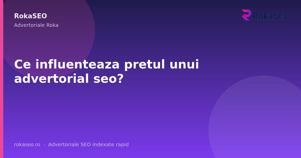 Ce influenteaza pretul unui advertorial seo? | RokaSEO