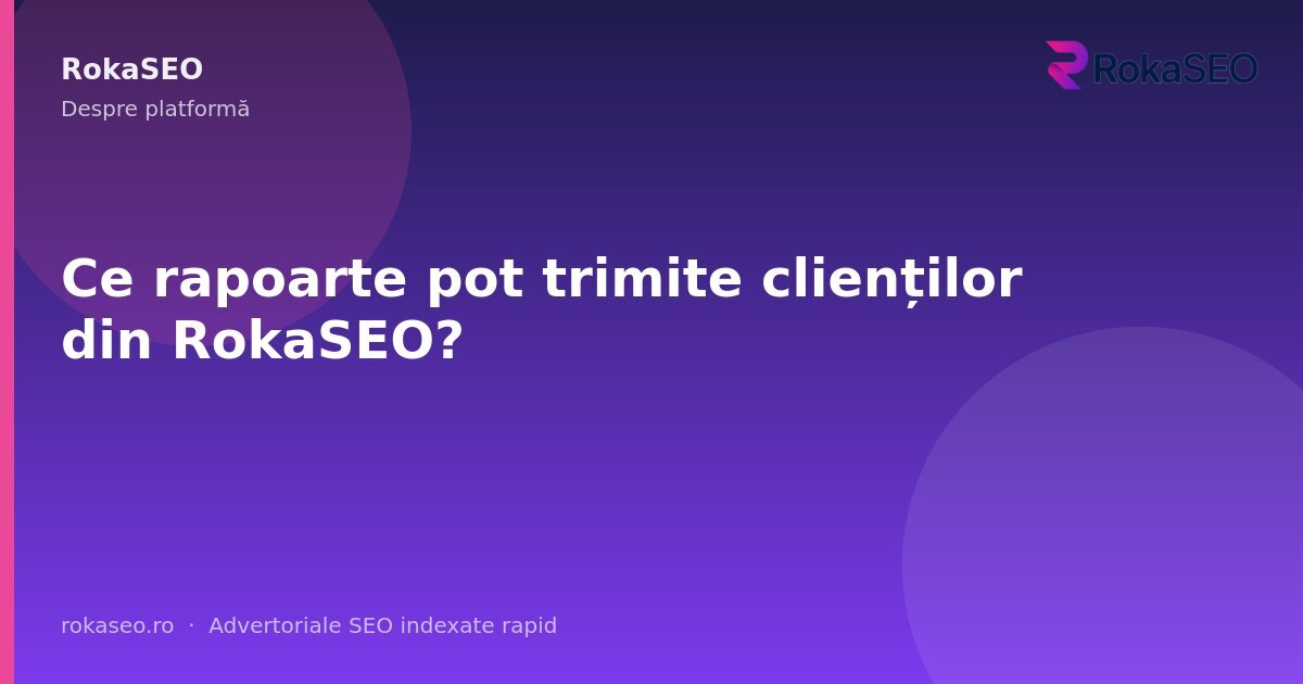Ce rapoarte pot trimite clienților din RokaSEO? | RokaSEO
