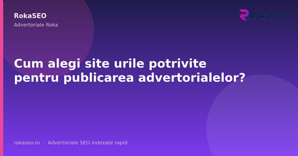 Cum alegi site urile potrivite pentru publicarea advertorialelor? | RokaSEO
