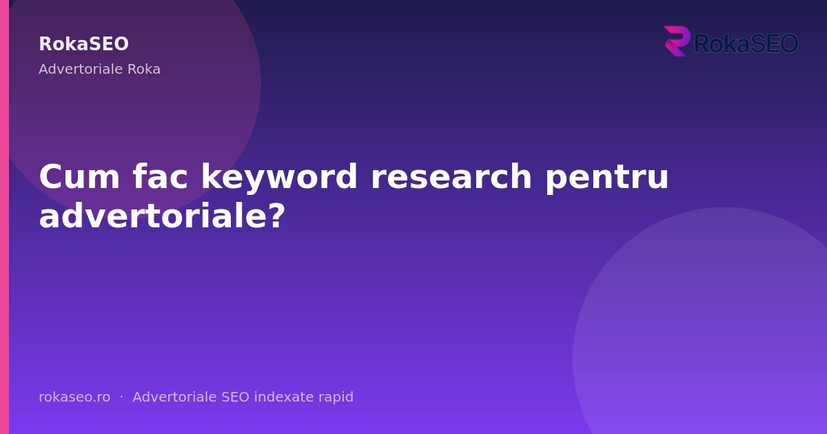 Cum fac keyword research pentru advertoriale? | RokaSEO