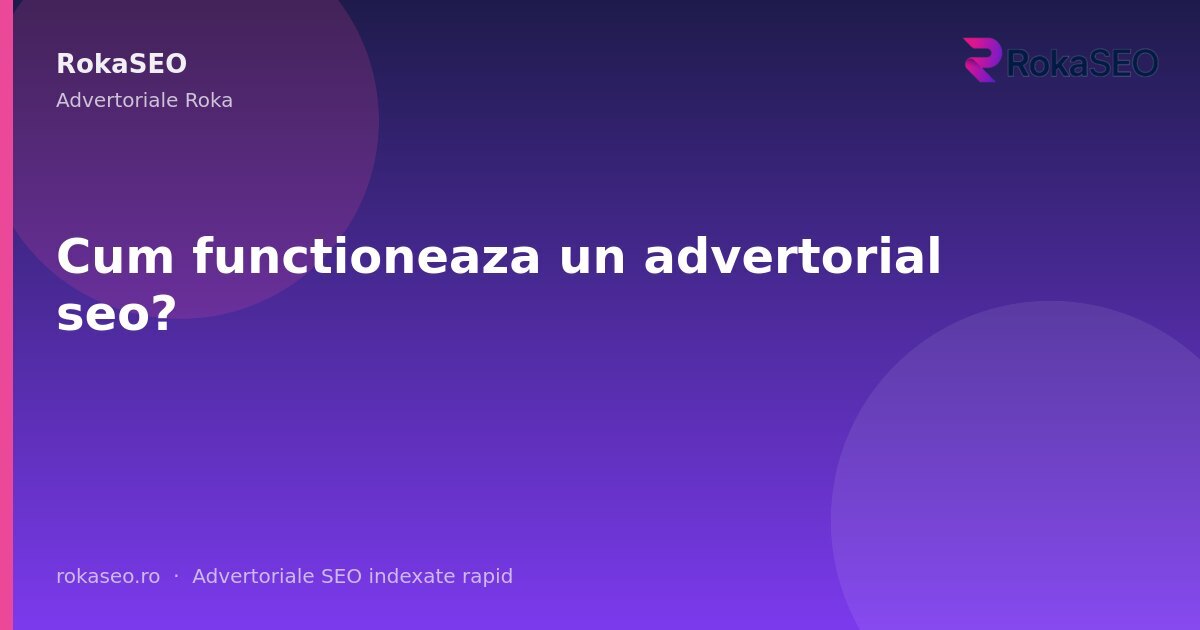 Cum functioneaza un advertorial seo? | RokaSEO