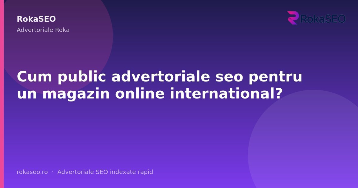 Cum public advertoriale seo pentru un magazin online international? | RokaSEO