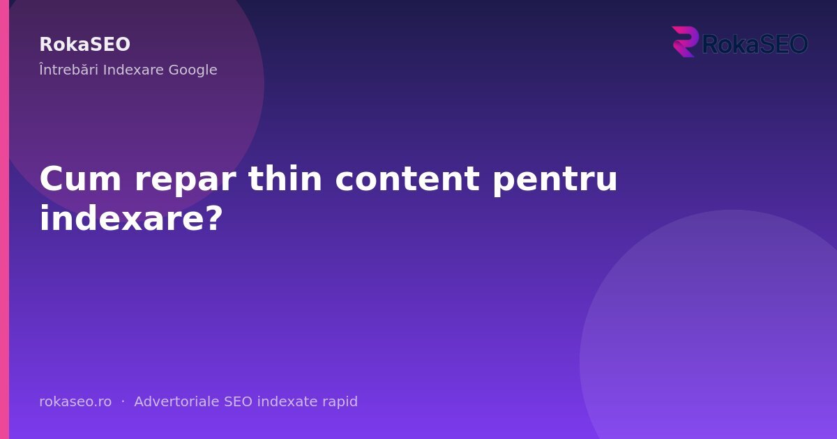 Cum repar thin content pentru indexare? | RokaSEO