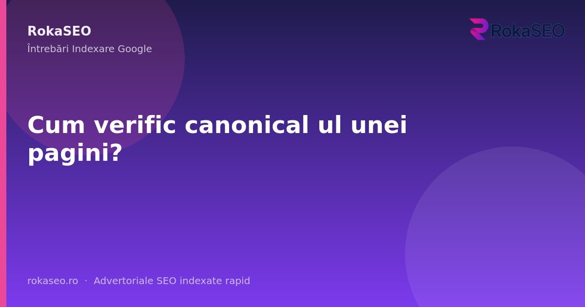 Cum verific canonical ul unei pagini? | RokaSEO