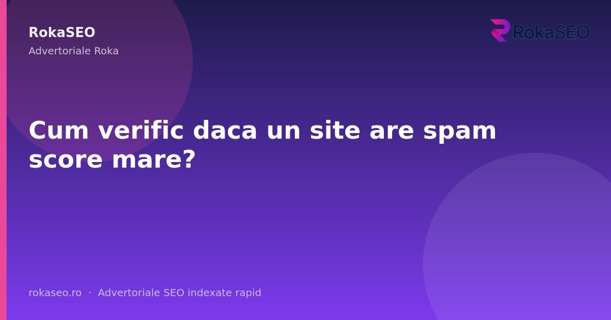 Cum verific daca un site are spam score mare? | RokaSEO