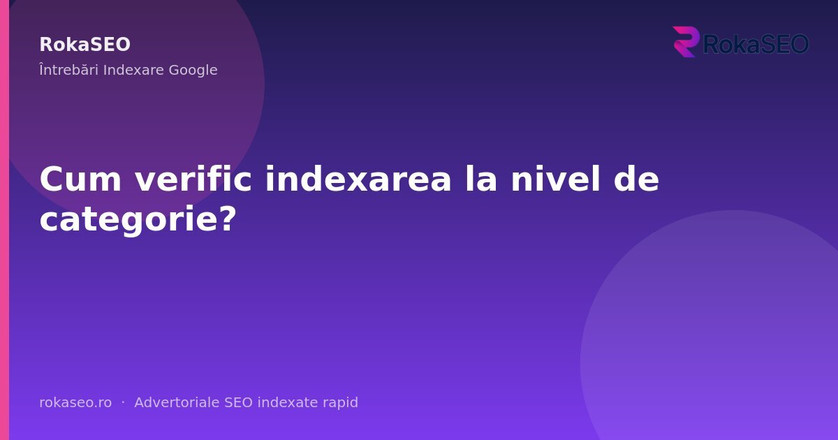 Cum verific indexarea la nivel de categorie? | RokaSEO