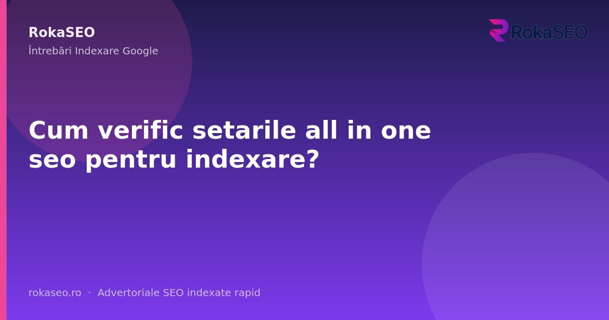 Cum verific setarile all in one seo pentru indexare? | RokaSEO