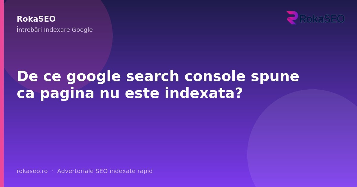 De ce google search console spune ca pagina nu este indexata? | RokaSEO