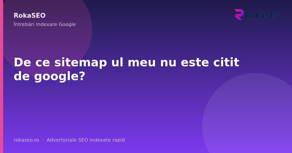 De ce sitemap ul meu nu este citit de google? | RokaSEO