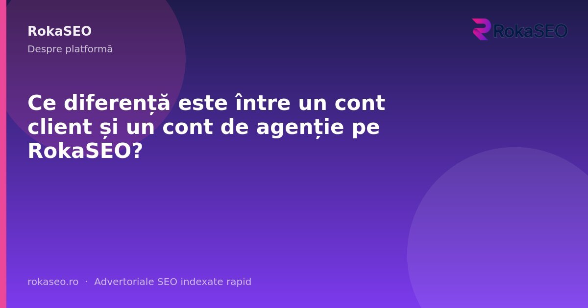 Ce diferență este între un cont client și un cont de agenție pe RokaSEO? | RokaSEO