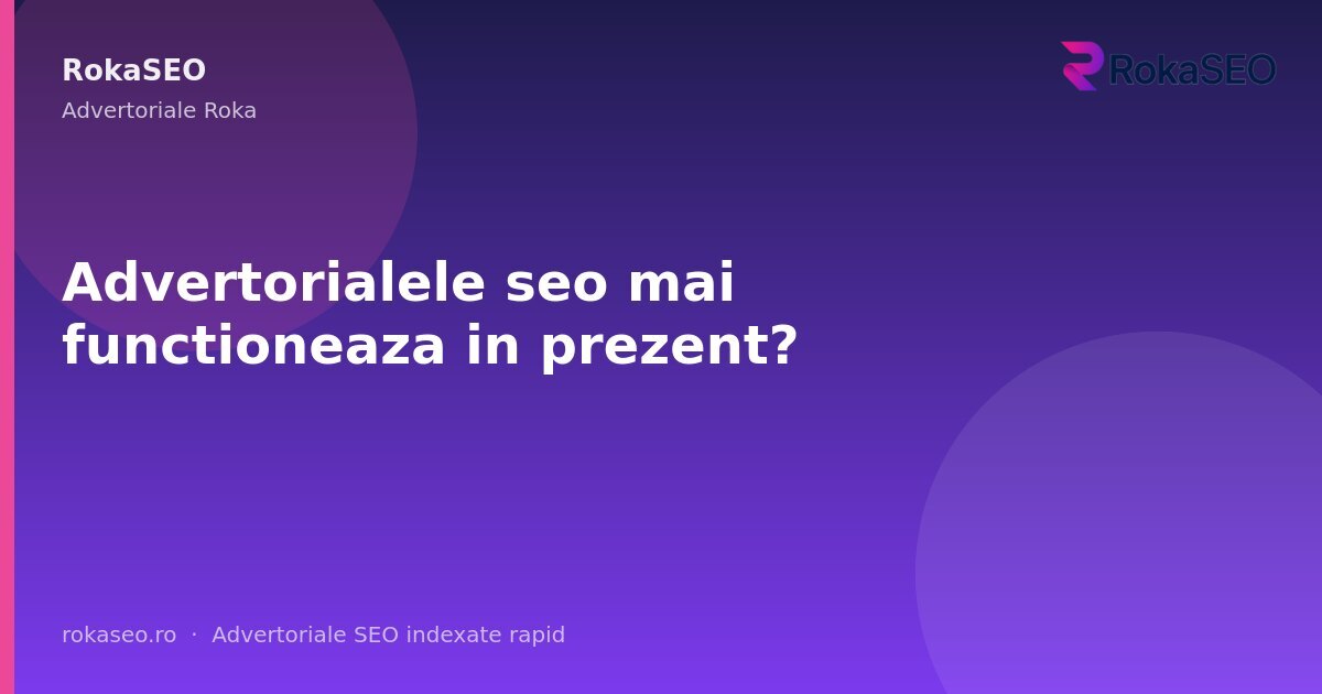 Advertorialele seo mai functioneaza in prezent? | RokaSEO